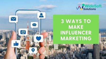 3 Ways to Make Influencer Marketing Work for Your Business